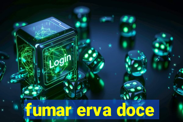 fumar erva doce